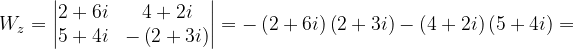\dpi{120} W_{z}=\begin{vmatrix} 2+6i &4+2i \\ 5+4i & -\left ( 2+3i \right ) \end{vmatrix}=-\left ( 2+6i \right )\left ( 2+3i \right )-\left ( 4+2i \right )\left ( 5+4i \right )=